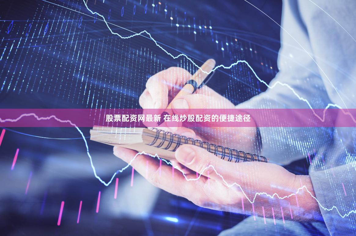 股票配资网最新 在线炒股配资的便捷途径