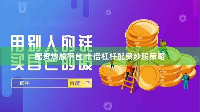 配资炒股平台 十倍杠杆配资炒股策略